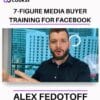 Alex Fedotoff - 7-Figure Media Buyer Training for Facebook